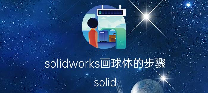 solidworks画球体的步骤 solid works手柄球的操作步骤？